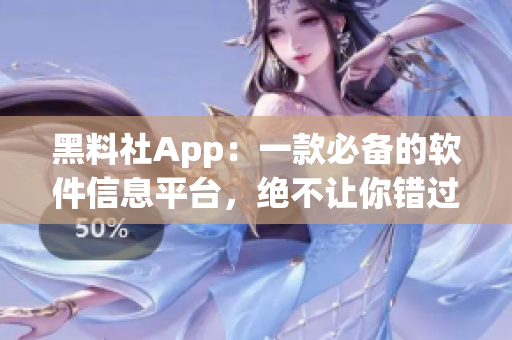 黑料社App：一款必备的软件信息平台，绝不让你错过任何软件的最新资讯！