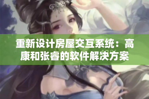 重新设计房屋交互系统：高康和张睿的软件解决方案