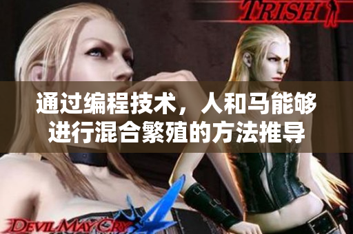 通过编程技术，人和马能够进行混合繁殖的方法推导