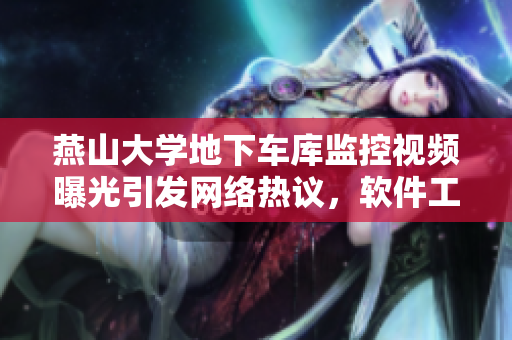燕山大学地下车库监控视频曝光引发网络热议，软件工程师解读数据分析算法
