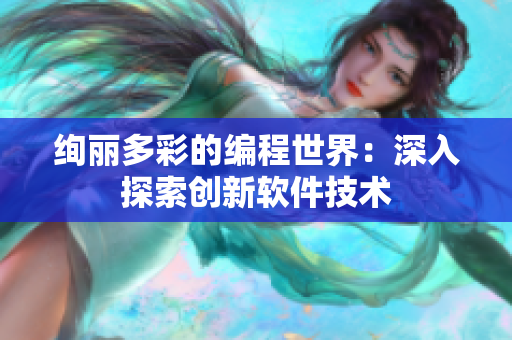 绚丽多彩的编程世界：深入探索创新软件技术