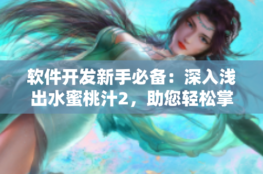 软件开发新手必备：深入浅出水蜜桃汁2，助您轻松掌握程序设计技能