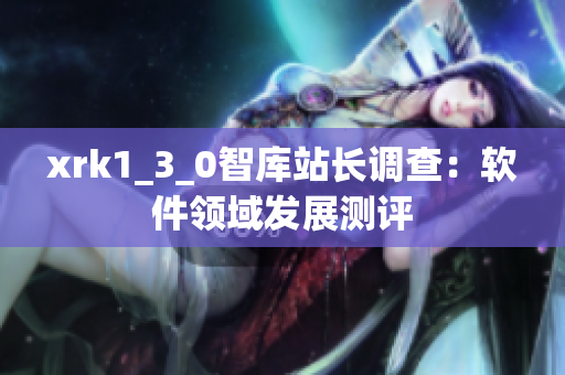 xrk1_3_0智库站长调查：软件领域发展测评