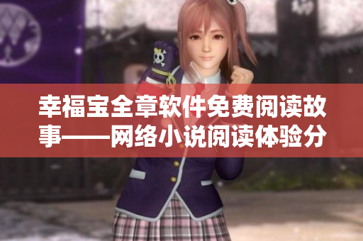 幸福宝全章软件免费阅读故事——网络小说阅读体验分享【限时免费查看】