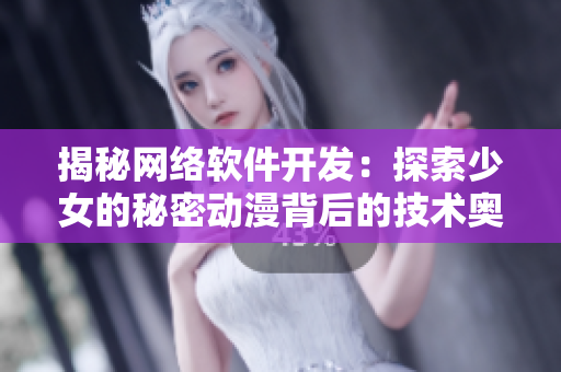 揭秘网络软件开发：探索少女的秘密动漫背后的技术奥妙