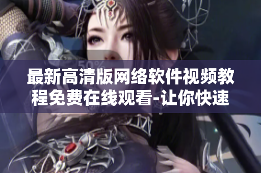 最新高清版网络软件视频教程免费在线观看-让你快速掌握软件开发技巧！