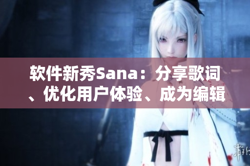 软件新秀Sana：分享歌词、优化用户体验、成为编辑界地下偶像