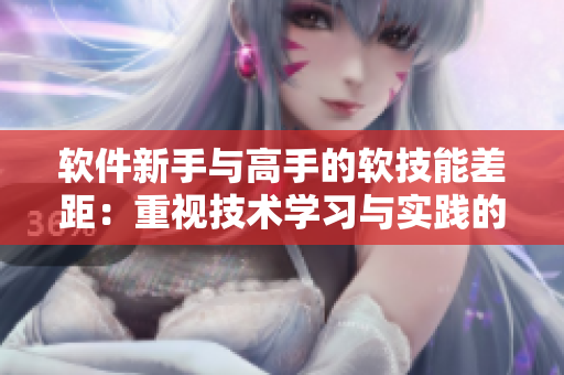 软件新手与高手的软技能差距：重视技术学习与实践的重要性