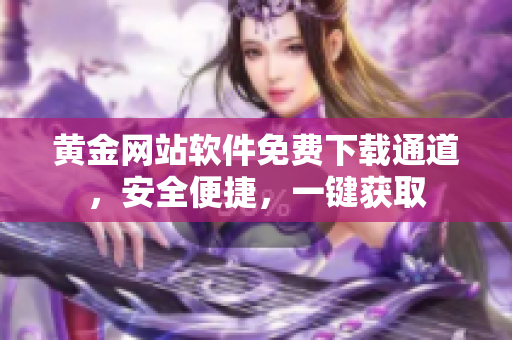 黄金网站软件免费下载通道，安全便捷，一键获取