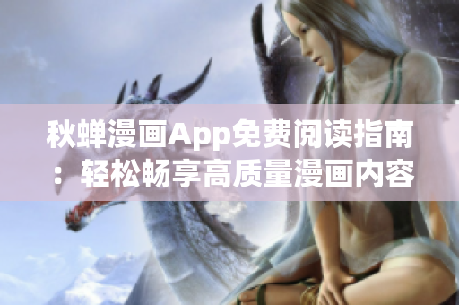 秋蝉漫画App免费阅读指南：轻松畅享高质量漫画内容