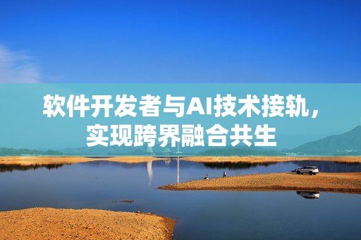 软件开发者与AI技术接轨，实现跨界融合共生