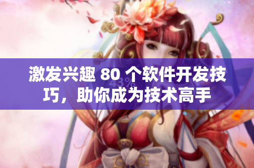 激发兴趣 80 个软件开发技巧，助你成为技术高手