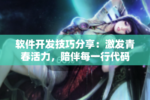 软件开发技巧分享：激发青春活力，陪伴每一行代码