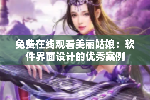 免费在线观看美丽姑娘：软件界面设计的优秀案例
