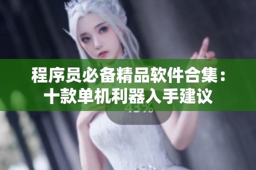 程序员必备精品软件合集：十款单机利器入手建议