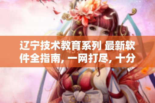 辽宁技术教育系列 最新软件全指南, 一网打尽, 十分实用!