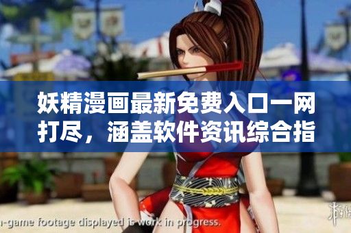 妖精漫画最新免费入口一网打尽，涵盖软件资讯综合指南