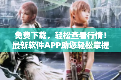 免费下载，轻松查看行情！最新软件APP助您轻松掌握股市动态！
