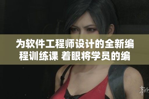 为软件工程师设计的全新编程训练课 着眼将学员的编码技能提升至新高度