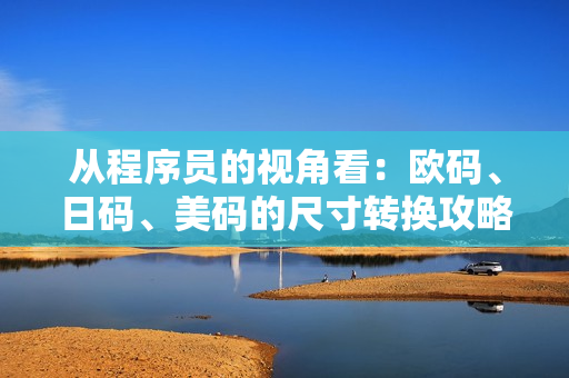 从程序员的视角看：欧码、日码、美码的尺寸转换攻略