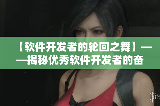 【软件开发者的轮回之舞】——揭秘优秀软件开发者的奋斗之路！