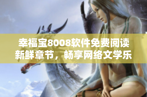 幸福宝8008软件免费阅读新鲜章节，畅享网络文学乐趣