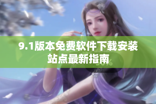 9.1版本免费软件下载安装站点最新指南