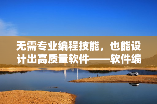 无需专业编程技能，也能设计出高质量软件——软件编写指南