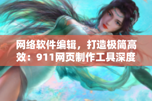 网络软件编辑，打造极简高效：911网页制作工具深度解析