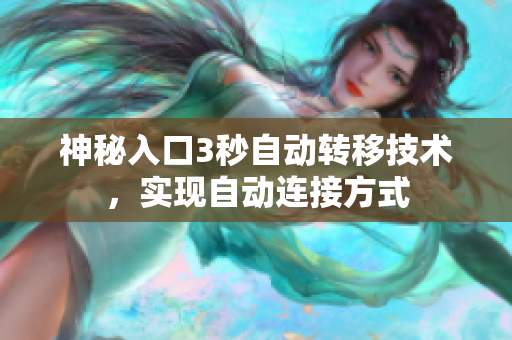 神秘入口3秒自动转移技术，实现自动连接方式
