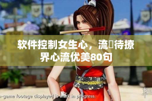 软件控制女生心，流畠待撩界心流优美80句