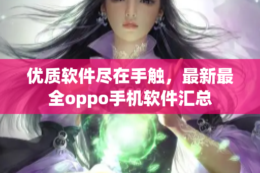 优质软件尽在手触，最新最全oppo手机软件汇总