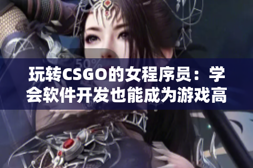 玩转CSGO的女程序员：学会软件开发也能成为游戏高手