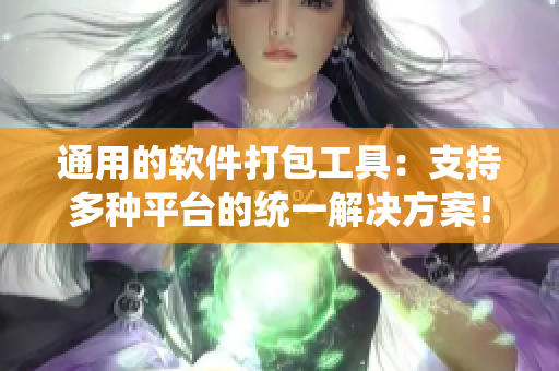 通用的软件打包工具：支持多种平台的统一解决方案！