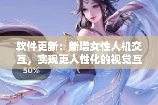 软件更新：新增女性人机交互，实现更人性化的视觉互动体验