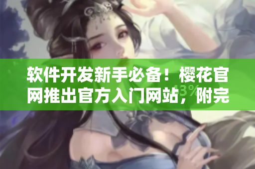 软件开发新手必备！樱花官网推出官方入门网站，附完整教程