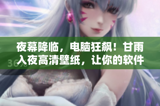 夜幕降临，电脑狂飙！甘雨入夜高清壁纸，让你的软件工作更具激情！