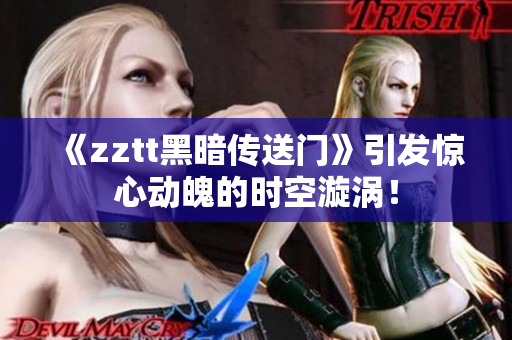 《zztt黑暗传送门》引发惊心动魄的时空漩涡！