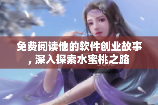 免费阅读他的软件创业故事, 深入探索水蜜桃之路