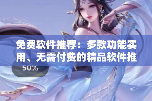 免费软件推荐：多款功能实用、无需付费的精品软件推荐