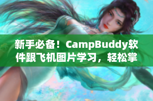 新手必备！CampBuddy软件跟飞机图片学习，轻松掌握软件技能