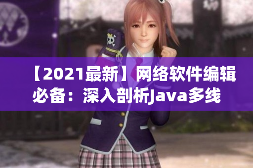 【2021最新】网络软件编辑必备：深入剖析Java多线程编程技术
