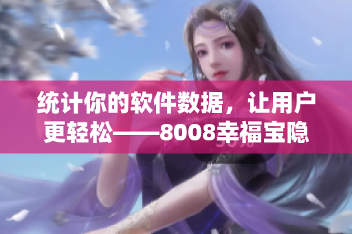 统计你的软件数据，让用户更轻松——8008幸福宝隐藏功能详解