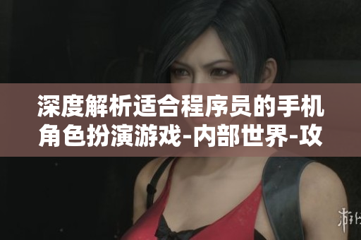 深度解析适合程序员的手机角色扮演游戏-内部世界-攻略及评测
