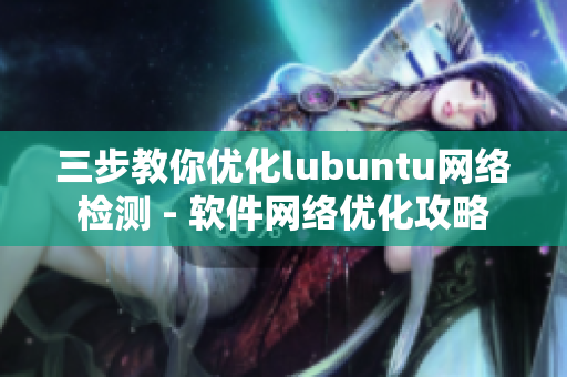 三步教你优化lubuntu网络检测 - 软件网络优化攻略