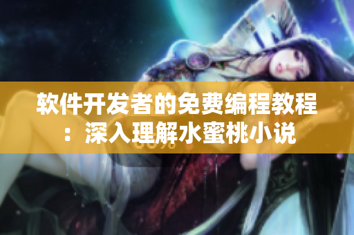 软件开发者的免费编程教程：深入理解水蜜桃小说