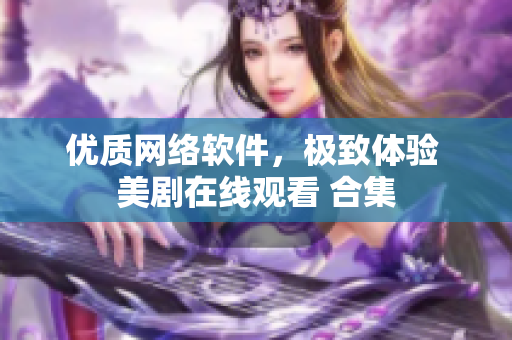 优质网络软件，极致体验 美剧在线观看 合集