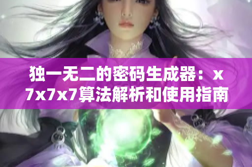 独一无二的密码生成器：x7x7x7算法解析和使用指南