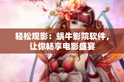 轻松观影：蜗牛影院软件，让你畅享电影盛宴