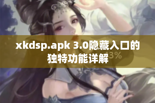 xkdsp.apk 3.0隐藏入口的独特功能详解